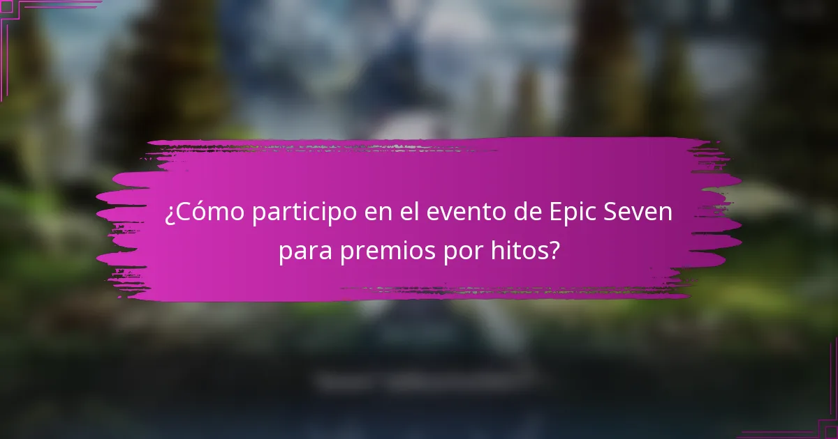 ¿Cómo participo en el evento de Epic Seven para premios por hitos?