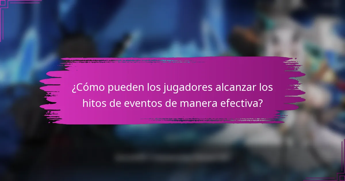 ¿Cómo pueden los jugadores alcanzar los hitos de eventos de manera efectiva?