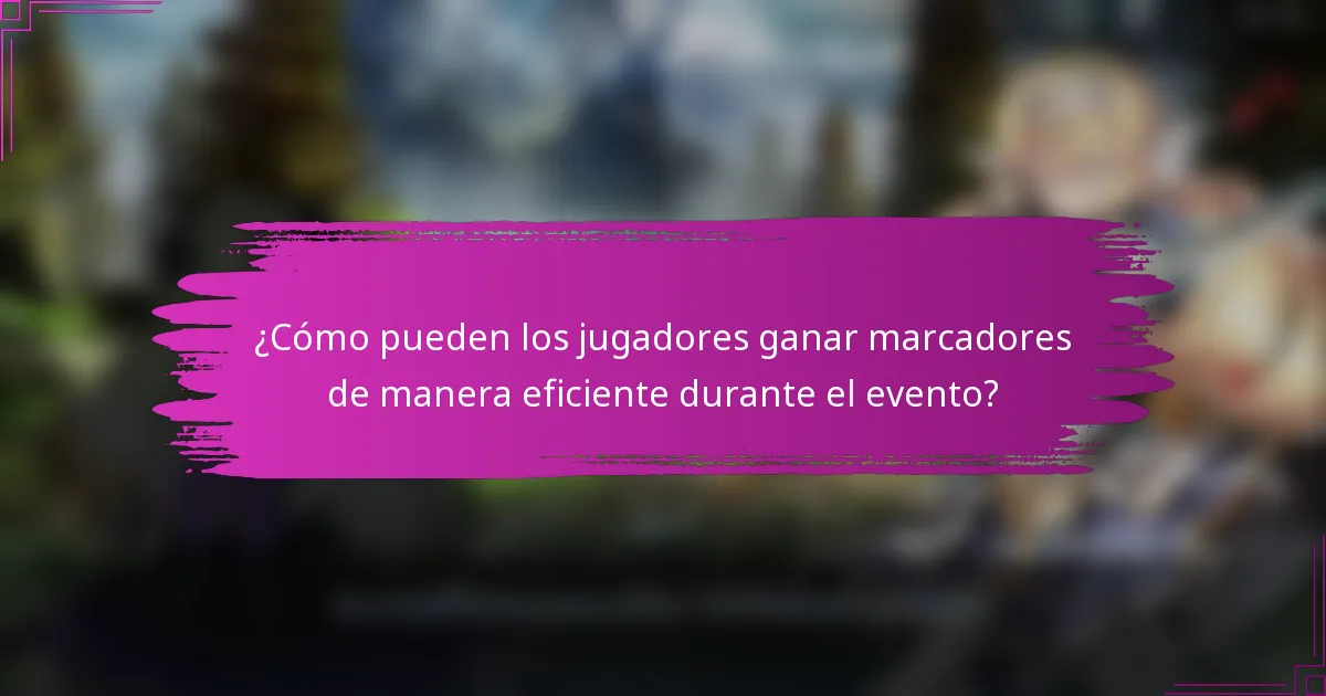 ¿Cómo pueden los jugadores ganar marcadores de manera eficiente durante el evento?