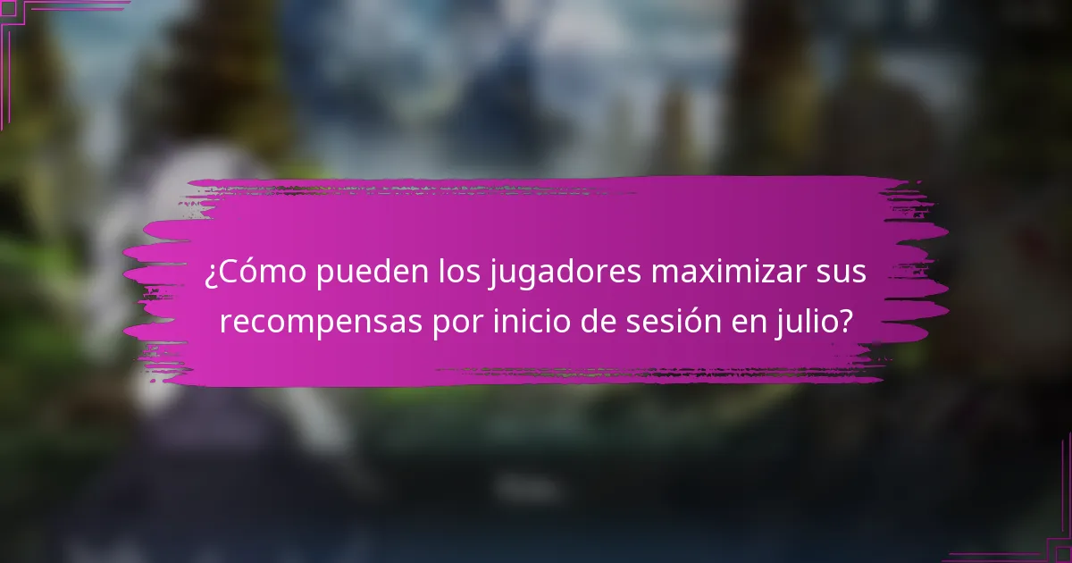 ¿Cómo pueden los jugadores maximizar sus recompensas por inicio de sesión en julio?
