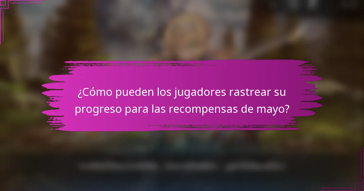 ¿Cómo pueden los jugadores rastrear su progreso para las recompensas de mayo?