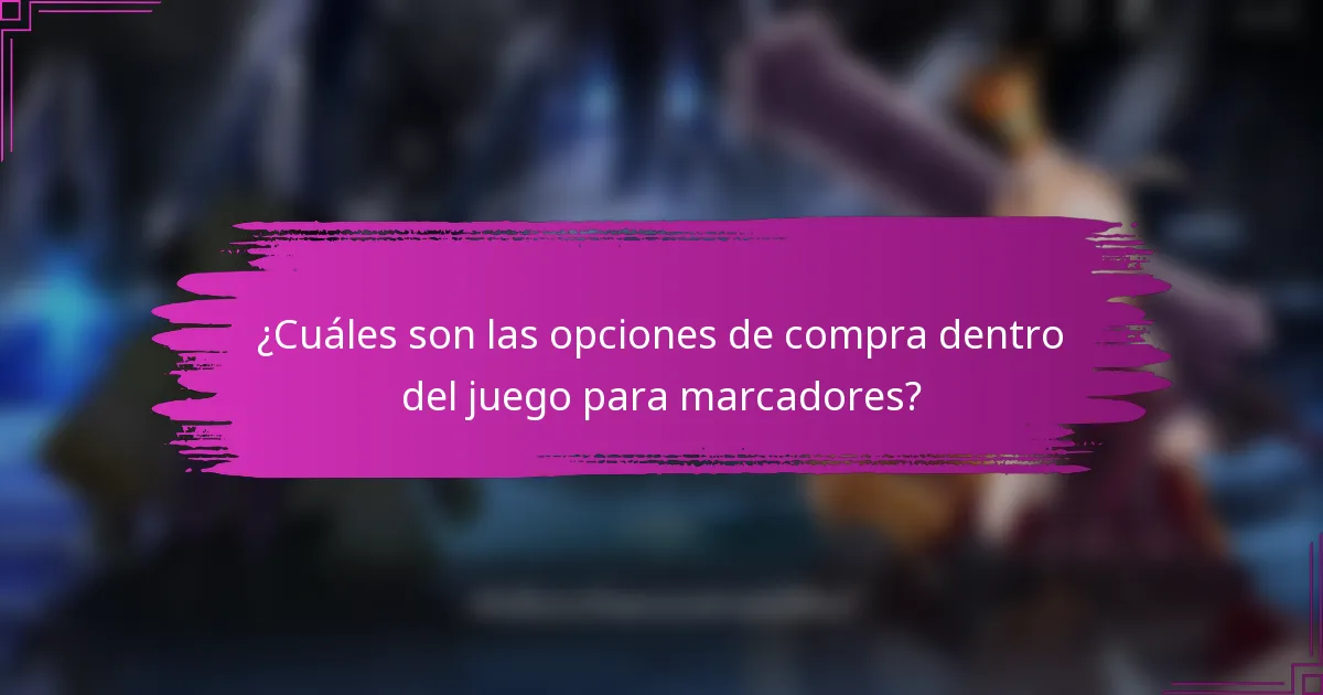 ¿Cuáles son las opciones de compra dentro del juego para marcadores?