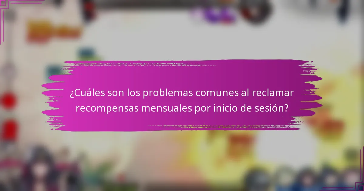 ¿Cuáles son los problemas comunes al reclamar recompensas mensuales por inicio de sesión?