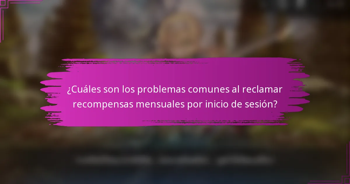 ¿Cuáles son los problemas comunes al reclamar recompensas mensuales por inicio de sesión?