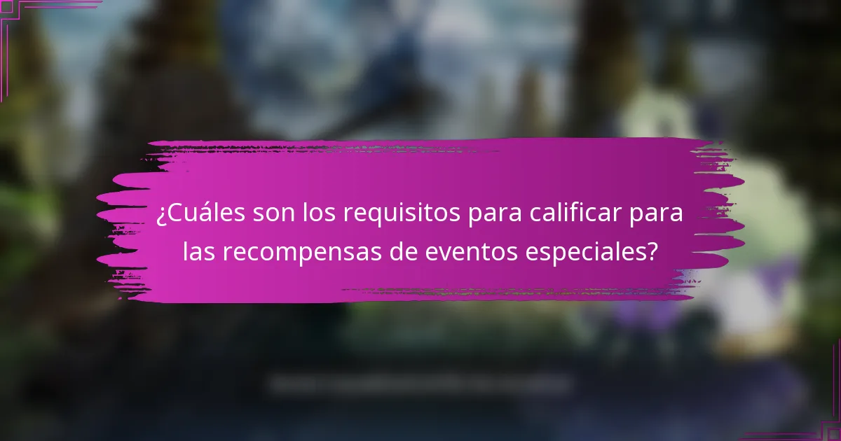¿Cuáles son los requisitos para calificar para las recompensas de eventos especiales?