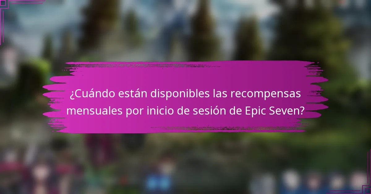 ¿Cuándo están disponibles las recompensas mensuales por inicio de sesión de Epic Seven?