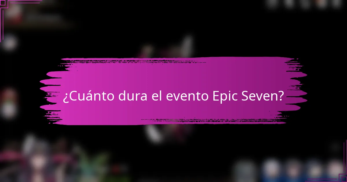 ¿Cuánto dura el evento Epic Seven?