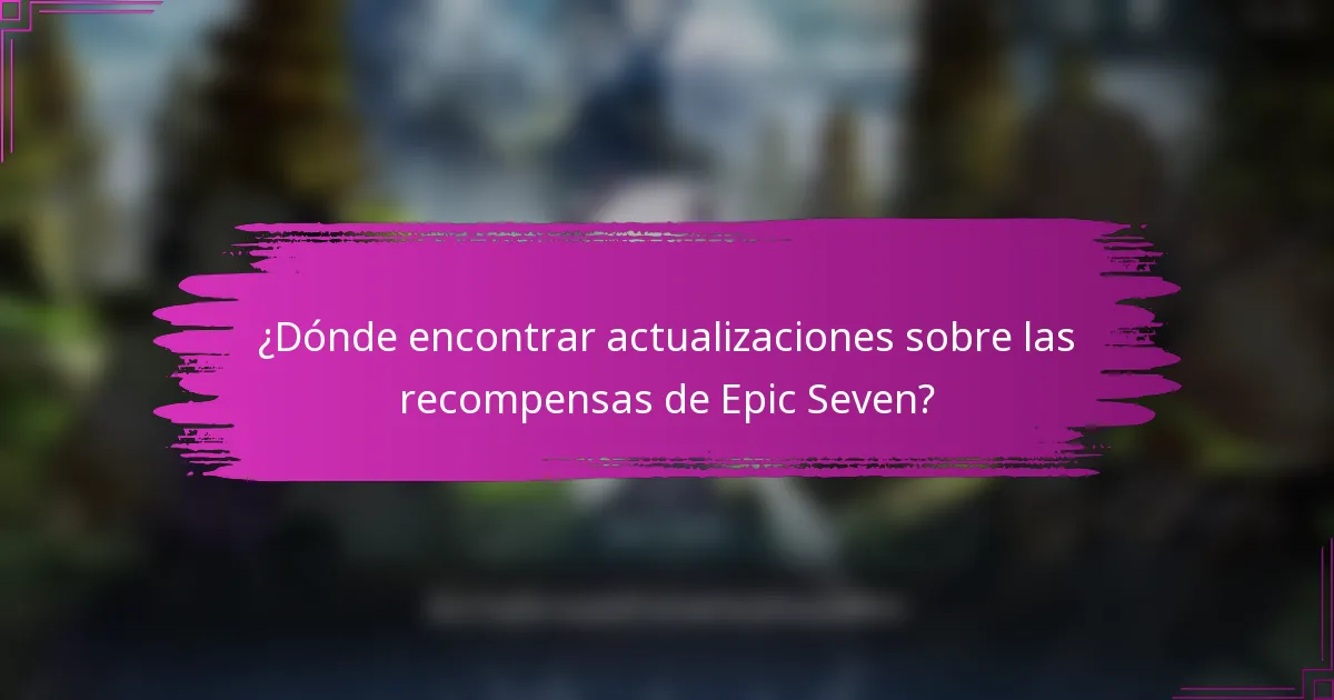¿Dónde encontrar actualizaciones sobre las recompensas de Epic Seven?