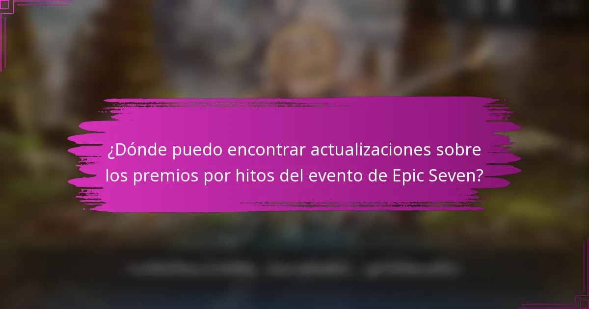 ¿Dónde puedo encontrar actualizaciones sobre los premios por hitos del evento de Epic Seven?