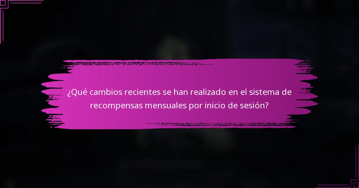 ¿Qué cambios recientes se han realizado en el sistema de recompensas mensuales por inicio de sesión?