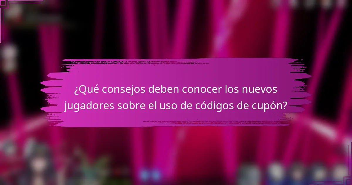 ¿Qué consejos deben conocer los nuevos jugadores sobre el uso de códigos de cupón?