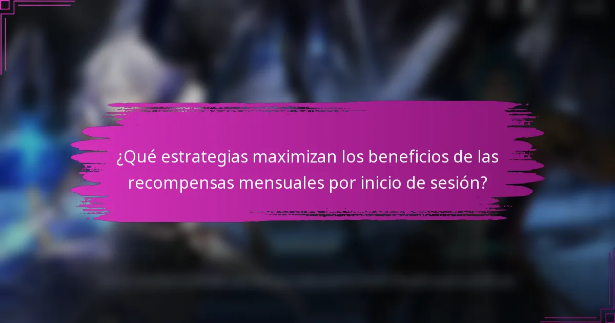 ¿Qué estrategias maximizan los beneficios de las recompensas mensuales por inicio de sesión?