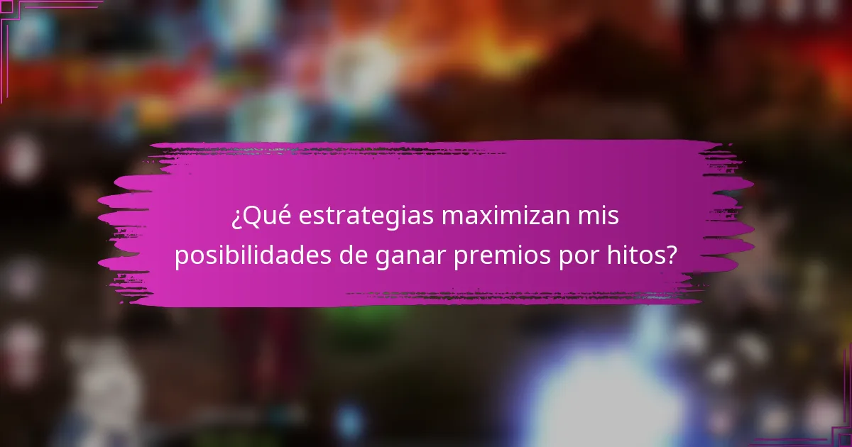 ¿Qué estrategias maximizan mis posibilidades de ganar premios por hitos?