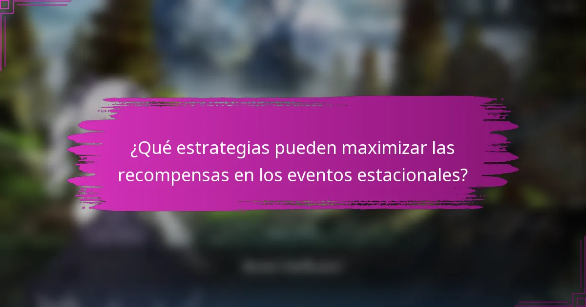 ¿Qué estrategias pueden maximizar las recompensas en los eventos estacionales?
