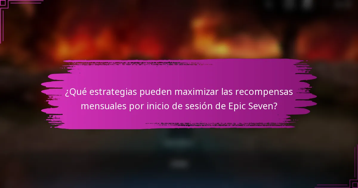 ¿Qué estrategias pueden maximizar las recompensas mensuales por inicio de sesión de Epic Seven?